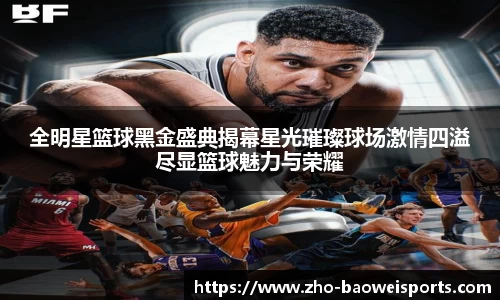 全明星篮球黑金盛典揭幕星光璀璨球场激情四溢尽显篮球魅力与荣耀